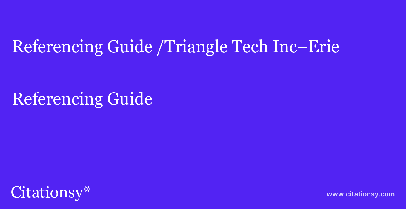 Referencing Guide: /Triangle Tech Inc–Erie